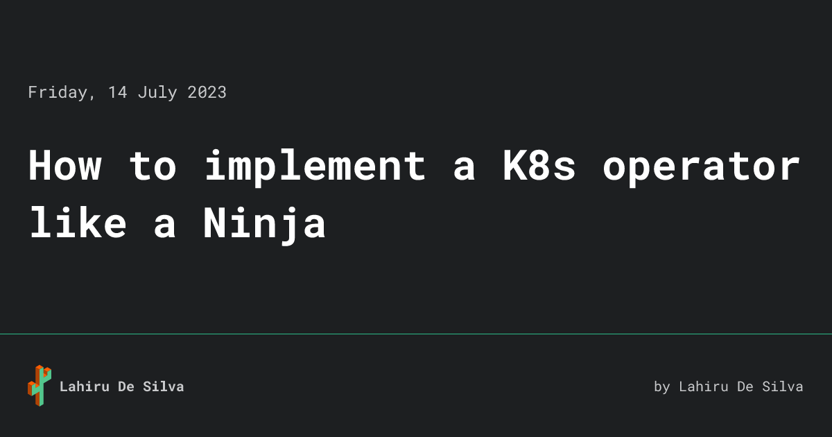 How to implement a K8s operator like a Ninja • Lahiru De Silva